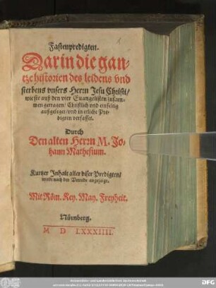 Fastenpredigten.|| Darin die gan=||tze historien des leidens vnd || sterbens vnsers Herrn Jesu Christi/|| wie sie auß den vier Euangelisten zusam=||men getragen ... || vnd in etliche Pre=||digten verfasset.|| Durch || Den alten Herrn M. Jo=||hann Mathesium.|| ... ||[Hrsg.v.(Caspar Franck ... ||)]