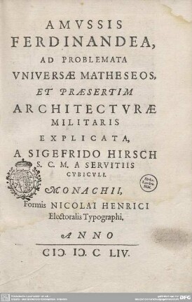 Amussis Ferdinandea : Ad Problemata Vniversae Matheseos, Et Praesertim Architectvrae Militaris Explicata, A Sigefrido Hirsch S.C.M.A. Servitiis Cvbicvli