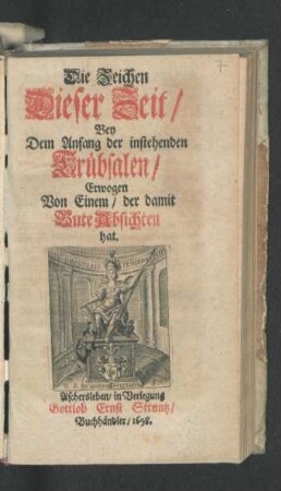 Die Zeichen Dieser Zeit/ Bey Dem Anfang der instehenden Trübsalen