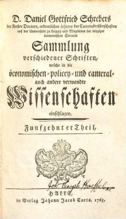 D. Daniel Gottfried Schrebers Sammlung verschiedener Schriften, welche in die öconomischen, Policey- und cameral- auch andere Wissenschaften einschlagen. 15