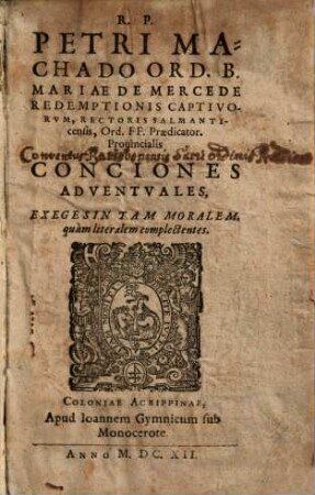 R.P. Petri Machado Ord. B. Mariae De Mercede Redemptionis Captivorvm ... Conciones Adventvales : Exegesin Tam Moralem, quàm literalem complectentes
