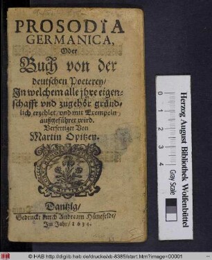 Prosodia Germanica, Oder Buch von der deutschen Poeterey : Jn welchem alle jhre eigenschafft vnd zugehör gründlich erzehlet/ vnd mit Exempeln außgeführet wird