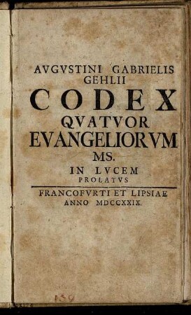 Avgvstini Gabrielis Gehlii Codex Qvatvor Evangeliorvm Ms. In Lvcem Prolatvs