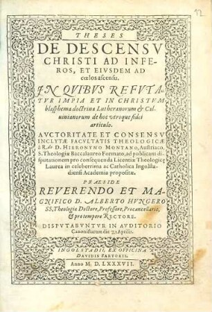 Theses De Descensv Christi Ad Inferos, Et Eivsdem Ad coelos ascensu : in quibus refutatur impia et in Christum blasphema doctrina Lutheranorum et Calvinianorum de hoc utroque fidei articulo