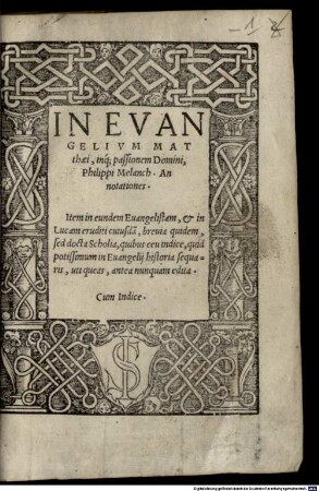 In Evangelivm Matthaei, inq[ue] passionem Domini, Philippi Melanch. Annotationes : Item in eundem Euangelistam, et in Lucam eruditi cuiusda[m], breuia quidem, sed docta Scholia, quibus ceu indice, quid potissimum in Euangelij historia sequaris, uti queas, antea nunquam edita ; Cum Indice