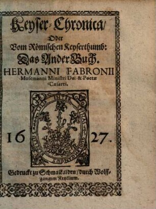 Monarchia Caesarea : Politische Keyser-Chronica vnd Historische Beschreibung der grossen Monarchia des Römischen Keyserthumbs ..., 2.