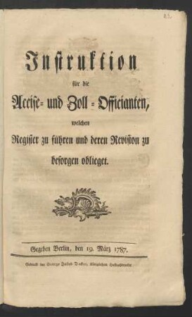 Instruktion für die Accise- und Zoll-Officianten, welchen Register zu führen und deren Revision zu besorgen oblieget : Gegeben Berlin, den 19. März 1787