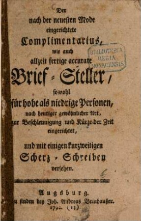 Der nach der neuesten Mode eingerichtete Complimentarius : wie auch allzeit fertige accurate Brief-Steller ...