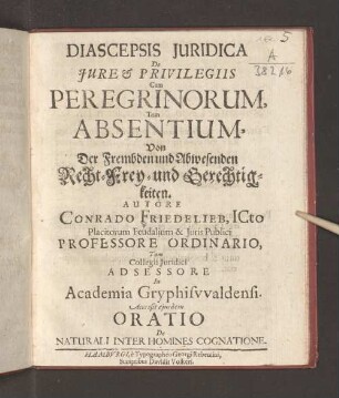 Diascepsis Iuridica De Iure & Privilegiis Cum Peregrinorum, Tum Absentium, Von Der Frembden und Abwesenden Recht-Frey- und Gerechtigkeiten