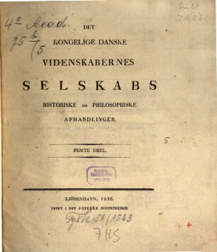 Det Kongelige Danske Videnskabernes Selskabs historiske og philosophiske afhandlinger. 5. 1836