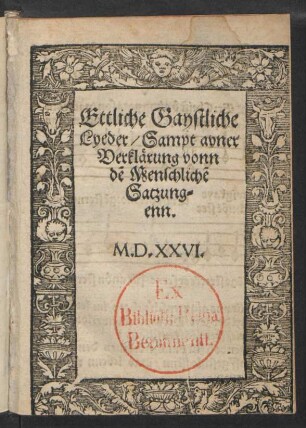 Ettliche Gaystliche || Lyeder/ Sampt ayner || Verklärung vonn || dẽ Menschlichẽ || Satzung=||enn.||