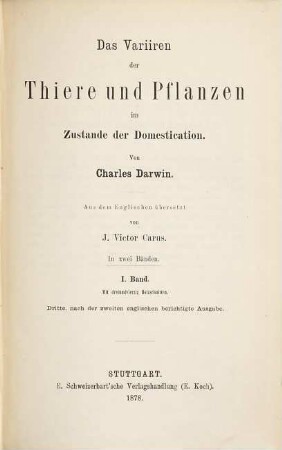Ch. Darwin's Gesammelte Werke : Aus d. Engl. übers. v J[ulius] Victor Carus, 3.. Das Variiren der Thiere und Pflanzen im Zustande der Domestication : Band 1