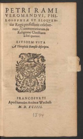 PETRI RAMI || VEROMANDVI, PHI-||LOSOPHIAE ET ELOQVEN=||tiae Regii professoris celeber-||rimi, Commentariorum de || Religione Christiana || Libri quatuor.|| EIVSDEM VITA || A Theophilo Banosio descripta.||
