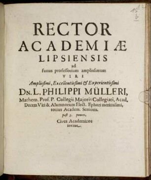 Rector Academiae Lipsiensis ad funus professorium amplissimum Viri Amplissimi, Excellentissimi & Experientissimi Dn. L. Philippi Mülleri, Mathem. Prof. P. Collegii Maioris Collegiati, Acad. Decem Viri & Alumnorum Elect. Ephori meritissimi, totius Academ. Senioris. post 3. pomer. Cives Academicos invitat : [P.P. Calendis Aprilis, Anno MDCLIX.]