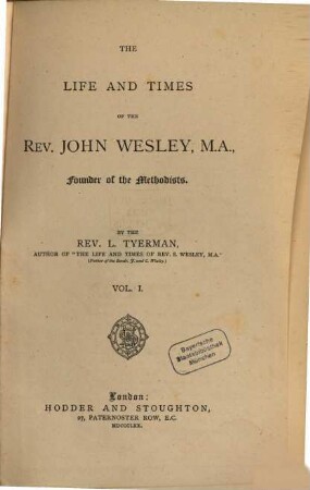 The Life and Times of the Rev. John Wesley, Founder of the Methodists : By the Rev. L. Tyerman, I