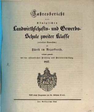 Jahresbericht der Königlichen Landwirthschafts- und Gewerbs-Schule Zweiter Klasse (Technisches Gymnasium) zu Fürth in Mittelfranken, [1836/37] (1837)