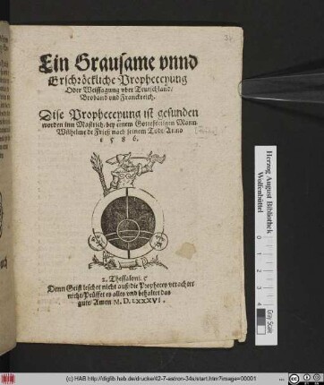 Ein Grausame vnnd || Erschröckliche Propheceyung || Oder Weissagung vber Teutschland/|| Broband vnd Franckreich.|| Dise Propheceyung ist gefunden || worden inn Mastrich/ bey einem Gottsförtigen Mann || Wilhelme de Frieß nach seinem Todt/ Anno || 1 5 8 6.|| ... ||