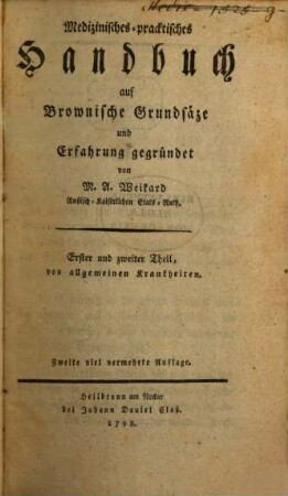 Medizinisches-pracktisches Handbuch auf Brownische Grundsätze und Erfahrung gegründet, Erster und zweiter Theil. Von allgemeinen Krankheiten