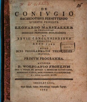 De coniugio sacerdotibus permittendo : quaestio proposita a Leonardo Marstaller ... et XXVII conclusionibus resoluta anno 1543, nunc bini programmatis theologici materia, Primum programma