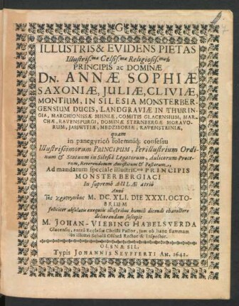 Illustris & Evidens Pietas ... Principis ac Dominae Dn. Annae Sophiae Saxoniae ... In Silesia Monsterbergensium Ducis ... quam in panegyrico ... Ad mandatum ... Principis Monsterbergiaci In supremo Aulae atrio Anno ... M.DC.XLI. Die XXXI. Octobrium ... delineandam suscepit M. Johan- Viebing ...