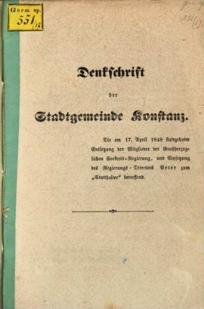 Denkschrift der Stadtgemeinde Konstanz : die am 17. April 1848 stattgehabte Entsetzung der Mitglieder der Großherzoglichen Seekreis-Regierung, und Einsetzung des Regierungs-Direktors Peter zum "Statthalter" betreffend
