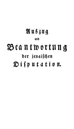 Auszug und Beantwortung der jenaischen Disputation.