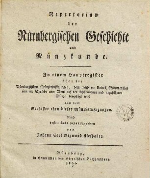 Repertorium der Nürnbergischen Geschichte und Münzkunde : In einem Hauptregister über die Nürnbergischen Münzbelustigungen, ... von dem Verfasser ebendieser Münzbelustigungen