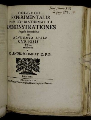 Collegii Experimentalis Physico - Mathematici Demonstrationes Singulis semestribus In Academia Julia Curiosis B.C D. exhibendæ a Jo. Andr. Schmidt D.P.P. [...]