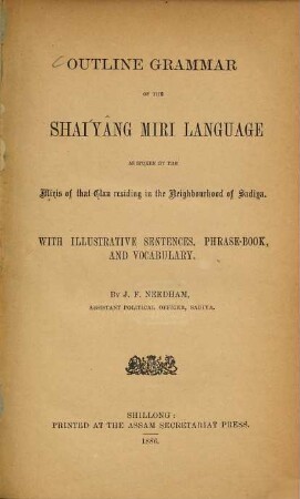 Outline Grammar of the Shaíyâng Miri Language as spoken by the Miris of that Clan residing in the Neighbourhood of Sadiya : With illustrative Sentences, Phrase-Book, and Vocabulary