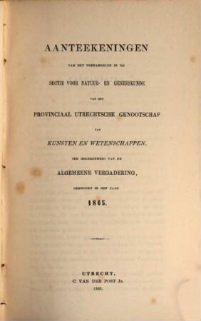 Aanteekeningen van het verhandelde in de sectie-vergaderingen van het Provinciaal Utrechts Genootschap van Kunst en Wetenschappen ter gelegenheid van de algemeene vergadering gehouden in het jaar.... 1865, 1865