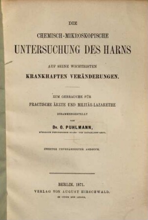 Die chemisch-mikroskopische Untersuchung des Harns auf seine wichtigsten krankhaften Veränderungen : Zum Gebrauch für practische Ärzte und Militär-Lazarethe zusammengestellt von O. Puhlmann