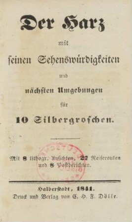 Der Harz mit seinen Sehenswürdigkeiten und nächsten Umgebungen für 10 Silbergroschen : Mit 8 lithogr. Ansichten, 27 Reiserouten und 8 Postberichten