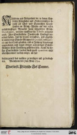 Nachdeme aus Gelegenheit der in denen Kayserlich Königlichen und Oesterreichischen sowohl als Chur- und Bayerischen Crayß-Landen im Müntz-Weesen auf den ersten nechst-künfftigen Monaths Junii festgestelter Müntz-Devalvation ... Ihro Churfürstliche Durchleucht Gnädigst verordnet haben ... : Mannheim den 7ten May 1754