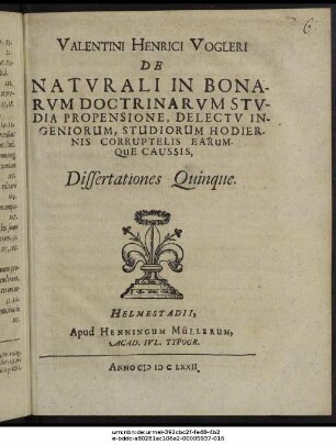 Valentini Henrici Vogleri De Naturali In Bonarum Doctrinarum Studia Propensione, Delectu Ingeniorum, Studiorum Hodiernis Corruptelis Earumque Caussis, Dissertationes Quinque
