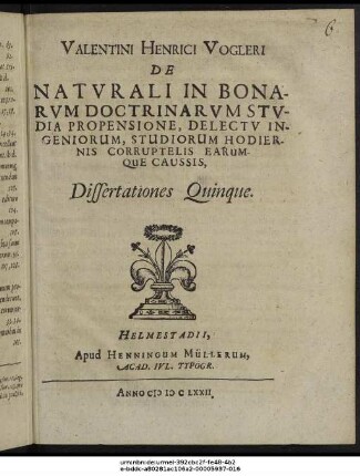 Valentini Henrici Vogleri De Naturali In Bonarum Doctrinarum Studia Propensione, Delectu Ingeniorum, Studiorum Hodiernis Corruptelis Earumque Caussis, Dissertationes Quinque