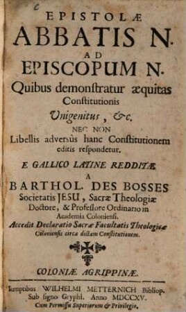 Epistolae Abbatis N. ad episcopum N. : quibus demonstratur aequitas constitutionis unigenitus, etc., nec non libellis adversus hanc constitutionem ed. respondetur