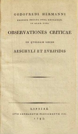 Godofredi Hermanni Prof. Philos. Pvbl. Extryord. In Acad. Lips. Observationes Criticae In Qvosdam Locos Aeschyli Et Evripidis