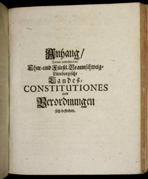 Anhang, Darinn unterschiedene Chur- und Fürstl. Braunschweig-Lüneburgische Landes-Constitutiones und Verordnungen sich befinden.