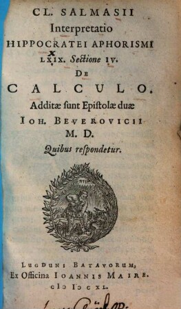 Cl. Salmasii interpretatio Hippocratei aphorismi LXXIX., sectione IV. De Calculo : add. sunt epistolae duae Ioh. Beverovicii quibus respondetur
