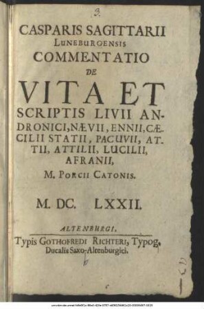 Casparis Sagittarii Luneburgensis Commentatio De Vita Et Scriptis Livii Andronici, Naevii, Ennii, Caecilii Statii, Pacuvii, Attii, Attilii, Lucilii, Afranii, M. Porcii Catonis