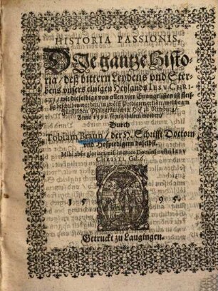 Historia passionis = Die gantze Historia deß bittern Leydens und Sterbens ... J. Christi ... : in 12 Predigten erklärt am Pfaltzgrävischen Hof zu Newburg Ao. 1592