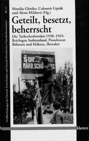Geteilt, besetzt, beherrscht : die Tschechoslowakei 1938 - 1945: Reichsgau Sudetenland, Protektorat Böhmen und Mähren, Slowakei