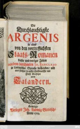 Die Durchlauchtigste Argenis : in einer von den vortrefflichsten Staats-Romanen dieser und voriger Zeiten von dem berühmten Jo. Barclajo in Lateinischer Sprache beschrieben, und aus solcher in unsre Hochteutsche mit Fleiß übersetzet von Talandern