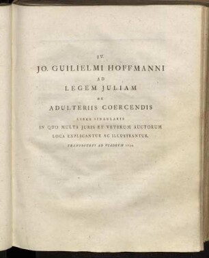 IV. Jo. Guilielmi Hoffmanni ad Legem Juliam de Adulteriis Coercendis Liber Singularis In Quo Multa Juris et Veterum Auctorum Loca Explicantur ac Illustrantur.
