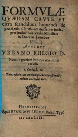 Formvlae Qvaedam Cavte Et citra scandalum loquendi de praecipuis Christianae doctrinae locis : pro iunioribus Verbi Ministris in Ducatu Luneburgensi