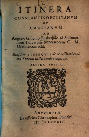 Itinera Constantinopolitanvm Et Amasianvm Ab Augerio Gislenio Busbequio ad Solimannum Turcarum Imperatorem C.M. Oratore confecta