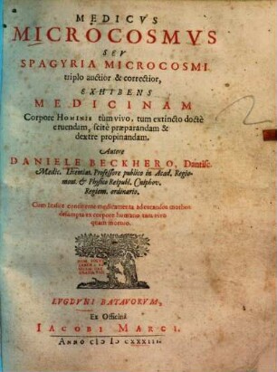 Medicus microcosmus : seu spagyria microcosmi triplo auctior & correctior ; exhibens medicinam corpore hominis tum vivo, tum extincto docte eruendam, scite praeparandam & dextre propinandam ; cum ind. continente medicamenta ad curandos morbos desumpta ex corpore humano tam vivo quam mortuo