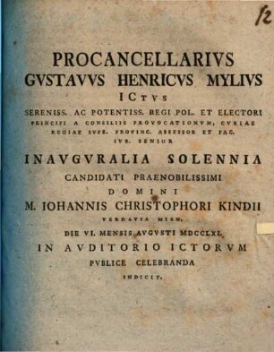 Procancellarivs Gustavvs Henricvs Mylivs ICtus ... Inavgvralia Solennia ... Johannis Christophori Kindii Verdavia Misn. ... Indicit