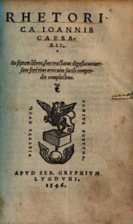 Rhetorica Ioannis Caesarii : In septem libros, siue tractatus digesta: uniuersam ferè eius artis uim facili compendio complectens