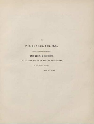 To P. B. Duncan, ESQ., M. a., keeper of the Ashmolean Museum, this Work is Inscribed, as a slight token of regard and esteem, by his sincere friends, the authors
